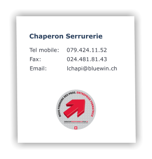 Chaperon Serrurerie   Tel mobile:	079.424.11.52 Fax:		024.481.81.43 Email:		lchapi@bluewin.ch